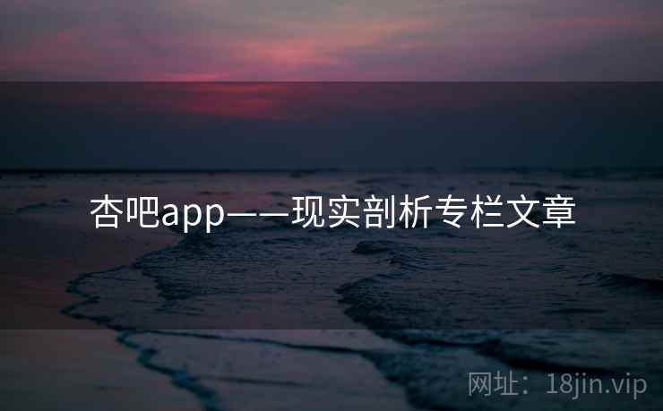 杏吧app——现实剖析专栏文章