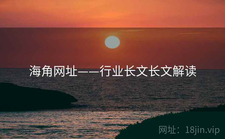 海角网址——行业长文长文解读